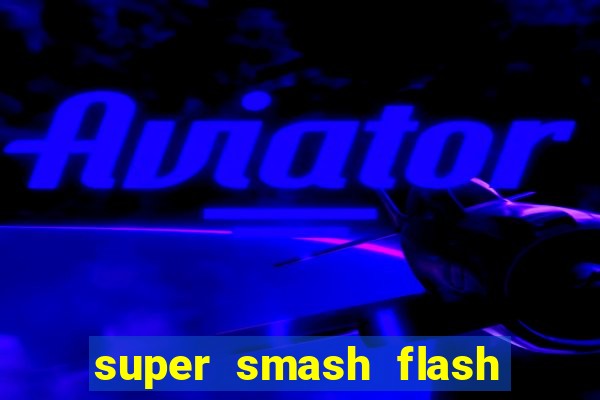 super smash flash 2 completo jogos 360